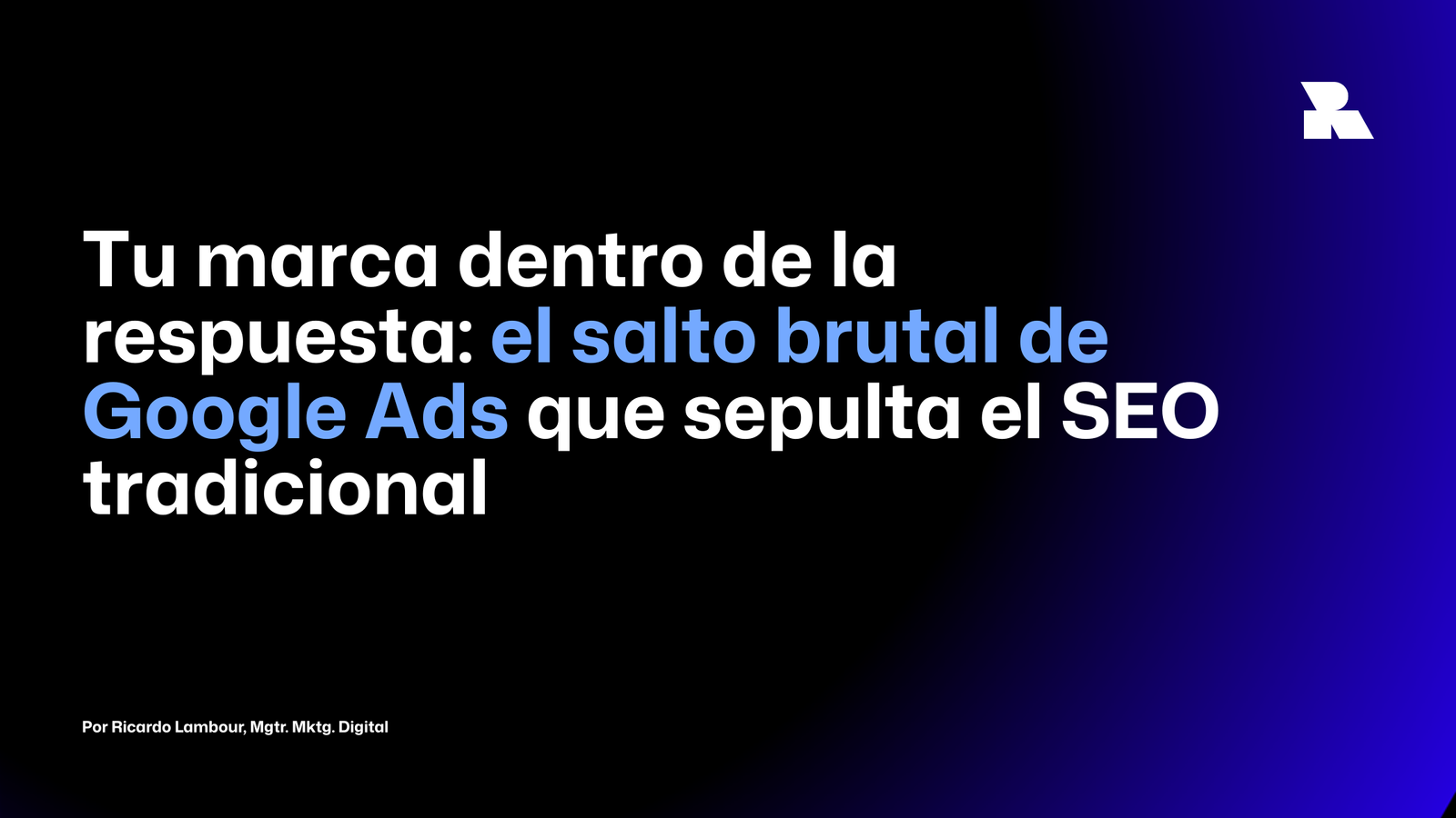 Tu marca dentro de la respuesta: el salto brutal de Google Ads que sepulta el SEO tradicional